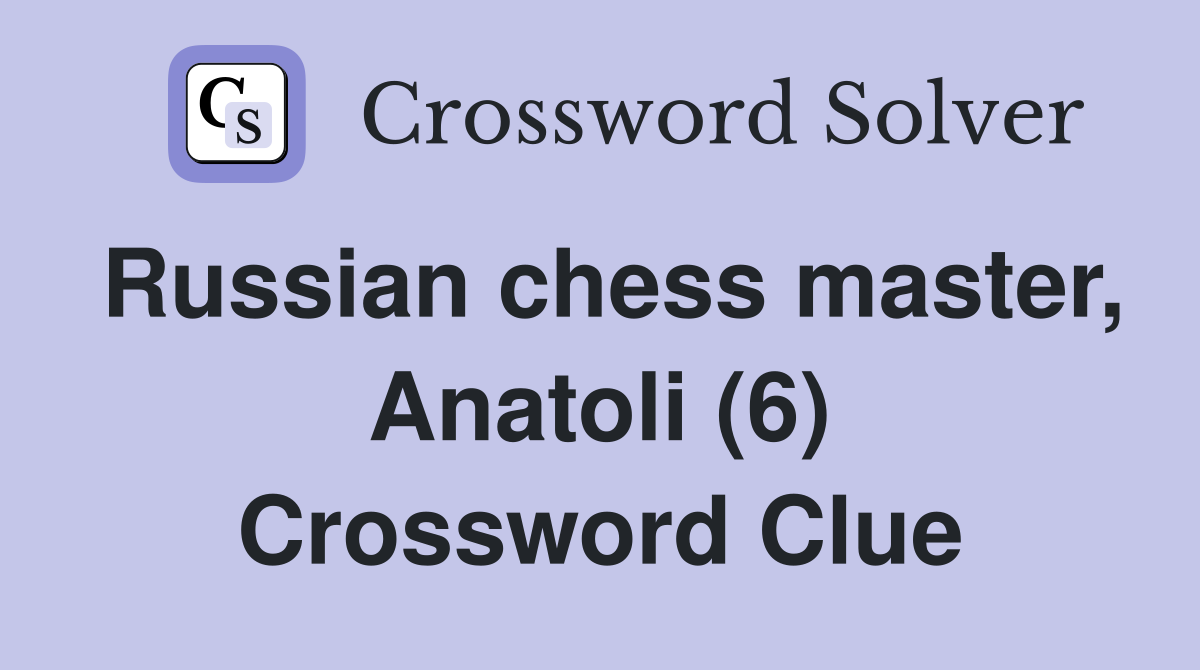 Russian chess master, Anatoli (6) - Crossword Clue Answers - Crossword ...